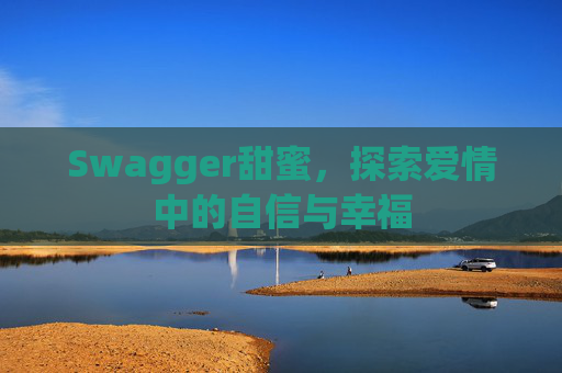 Swagger甜蜜，探索爱情中的自信与幸福